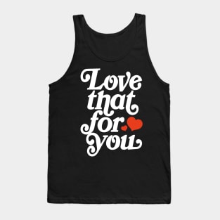 Love that for you - positive motivation quote Tank Top